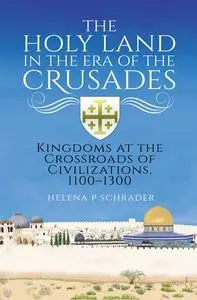 «The Holy Land in the Era of the Crusades» by Helena Schrader