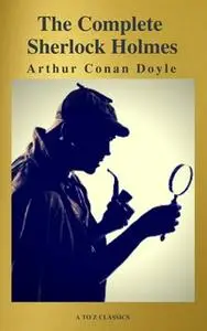 «The Complete Collection of Sherlock Holmes» by Arthur Conan Doyle,A to Z Classics