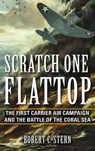 Scratch One Flattop: The First Carrier Air Campaign and the Battle of the Coral Sea