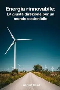 Energia rinnovabile: La giusta direzione per un mondo sostenibile
