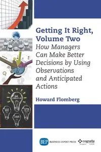 Getting it right. Volume two, How managers can make better decisions by using observations and anticipated actions