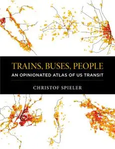 Trains, Buses, People: An Opinionated Atlas of US Transit
