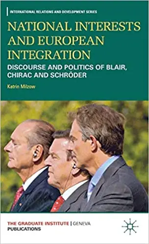 National Interests and European Integration: Discourse and Politics of Blair, Chirac and Schröder