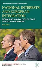 National Interests and European Integration: Discourse and Politics of Blair, Chirac and Schröder