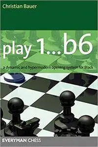 Play 1..b6: A Dynamic and Hypermodern Opening System for Black