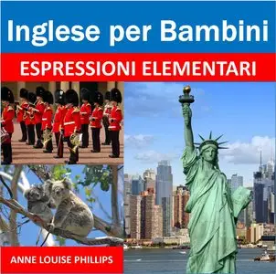 Anne Louise Phillips - Inglese per Bambini: Espressioni Elementari