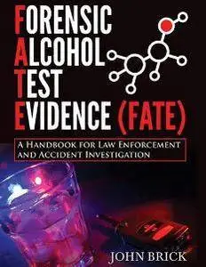 Forensic Alcohol Test Evidence (FATE) : A Handbook for Law Enforcement and Accident Investigation