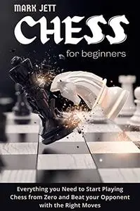 Chess for Beginners: Everything you Need to Start Playing Chess from Zero and Beat your Opponent with the Right Moves