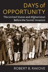 Days of Opportunity: The United States and Afghanistan Before the Soviet Invasion