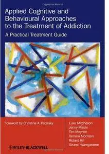 Applied Cognitive and Behavioural Approaches to the Treatment of Addiction: A Practical Treatment Guide