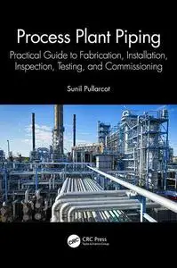 Process Plant Piping: Practical Guide to Fabrication, Installation, Inspection, Testing, and Commissioning