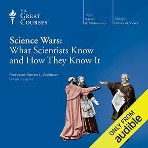Science Wars: What Scientists Know and How They Know It [TTC Audio]