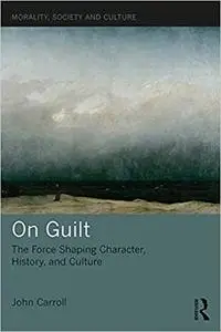 On Guilt: The Force Shaping Character, History, and Culture