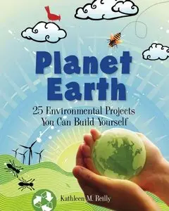 Planet Earth: 25 Environmental Projects You Can Build Yourself
