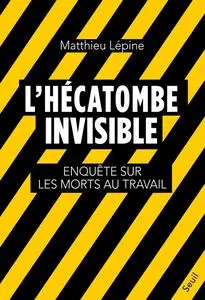 Matthieu Lépine, "L'hécatombe invisible : Enquête sur les morts au travail"