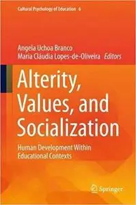 Alterity, Values, and Socialization: Human Development Within Educational Contexts (Cultural Psychology of Education)