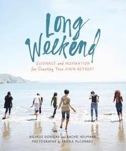 Long Weekend: Guidance and Inspiration for Creating Your Own Personal Retreat