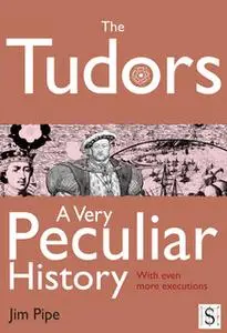 «The Tudors, A Very Peculiar History» by Jim Pipe