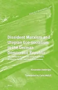 Dissident Marxism and Utopian Eco-socialism in the German Democratic Republic: The Intellectual Legacies of Rudolf Bahro