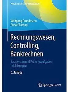 Rechnungswesen, Controlling, Bankrechnen: Basiswissen und Prüfungsaufgaben mit Lösungen (Auflage: 6) [Repost]