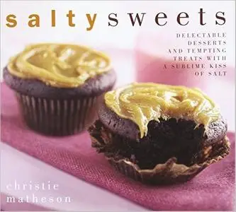 Salty Sweets: Delectable Desserts and Tempting Treats With a Sublime Kiss of Salt