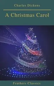 «A Christmas Carol (Feathers Classics)» by Charles Dickens