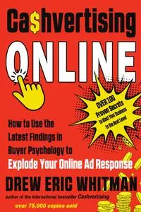 Cashvertising Online: How to Use the Latest Findings in Buyer Psychology to Explode Your Online Ad Response