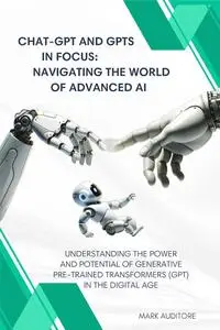 CHAT-GPT and GPTs in Focus: Navigating the World of Advanced AI