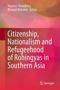 Citizenship, Nationalism and Refugeehood of Rohingyas in Southern Asia