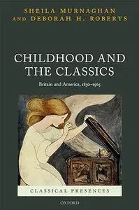 Childhood and the Classics: Britain and America, 1850-1965 (Classical Presences)