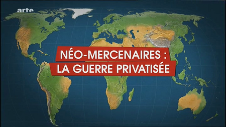 (arte 2010) Le dessous des cartes : Néo-mercenaires, la guerre privatisée