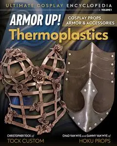 Armor Up! Thermoplastics: Cosplay Props, Armor & Accessories (Ultimate Cosplay Enc)
