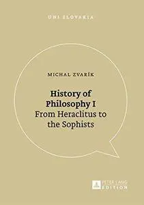 History of Philosophy I: From Heraclitus to the Sophists