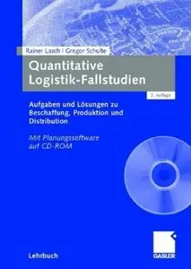 Quantitative Logistik-Fallstudien: Aufgaben und Lösungen zu Beschaffung, Produktion und Distribution