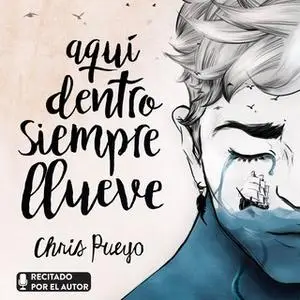 «Aquí dentro siempre llueve» by Chris Pueyo