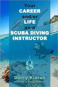 Your Career and/or Life as a Scuba Diving Instructor: How to make a good living out of your passion for diving.