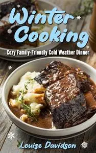Winter Cooking: Cozy Family-Friendly Cold Weather Dinner Recipes