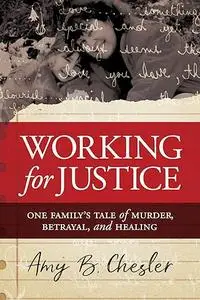 Working for Justice: One Family's Tale of Murder, Betrayal, and Healing