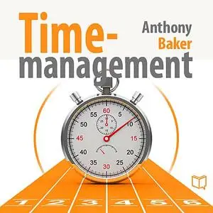 «Time Management. Managing Your Time Effectively » by Anthony Baker
