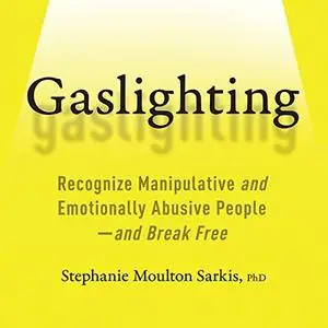 Gaslighting: Recognize Manipulative and Emotionally Abusive People--and Break Free [Audiobook]