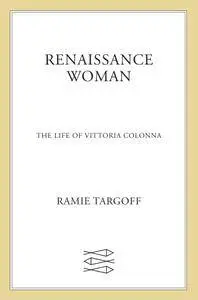 Renaissance Woman: The Life of Vittoria Colonna