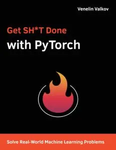 Get SH*T Done with PyTorch: Solve Real-World Machine Learning Problems