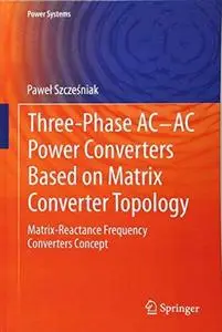 Three-phase AC-AC Power Converters Based on Matrix Converter Topology: Matrix-reactance frequency converters concept (Repost)