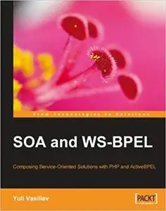 SOA and WS-BPEL: Composing Service-Oriented Architecture Solutions with PHP and Open-Source ActiveBPEL (Repost)