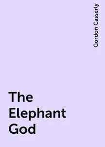 «The Elephant God» by Gordon Casserly