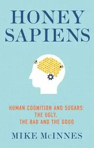 Honey Sapiens: Human Cognition and Sugars – the Ugly, the Bad and the Good