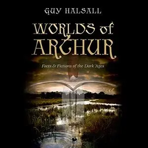 Worlds of Arthur: Facts and Fictions of the Dark Ages [Audiobook]