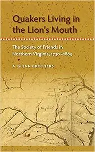 Quakers Living in the Lion's Mouth: The Society of Friends in Northern Virginia, 1730-1865