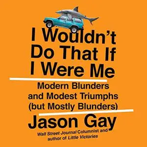 I Wouldn't Do That If I Were Me: Modern Blunders and Modest Triumphs (but Mostly Blunders) [Audiobook]