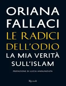 Oriana Fallaci - Le radici dell'odio. La mia verità sull'Islam
